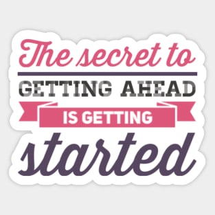 The secret to getting ahead is getting started inspiring shirts for women Sticker